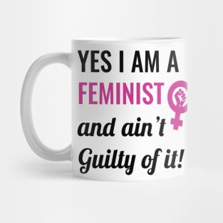 Yes I am A Feminist And Ain't Guilty of It Mug